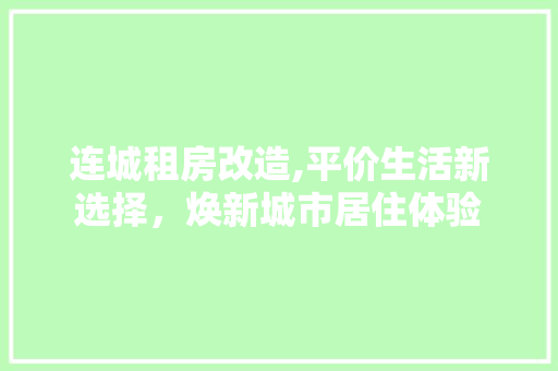 连城租房改造,平价生活新选择，焕新城市居住体验