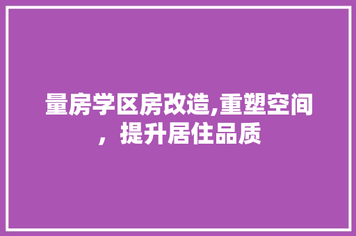 量房学区房改造,重塑空间，提升居住品质