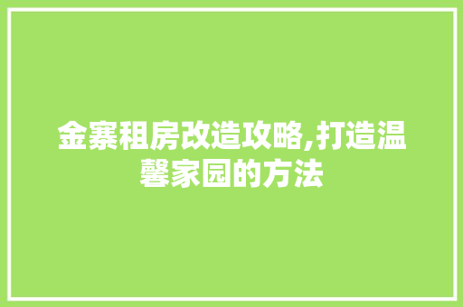 金寨租房改造攻略,打造温馨家园的方法