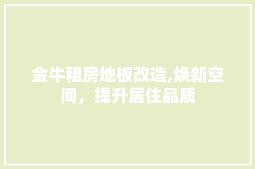 金牛租房地板改造,焕新空间，提升居住品质