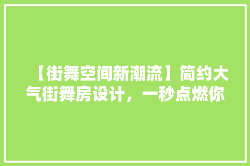【街舞空间新潮流】简约大气街舞房设计，一秒点燃你的舞蹈激情！