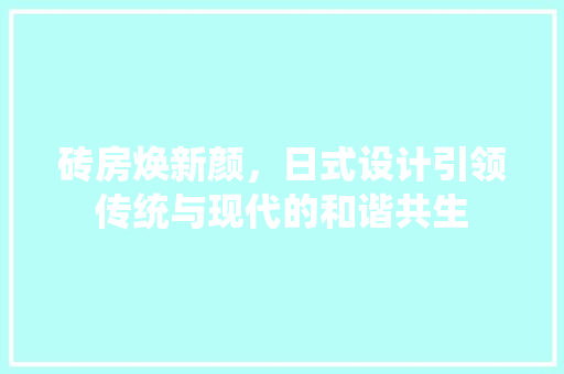 砖房焕新颜，日式设计引领传统与现代的和谐共生