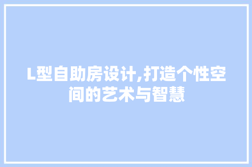 L型自助房设计,打造个性空间的艺术与智慧