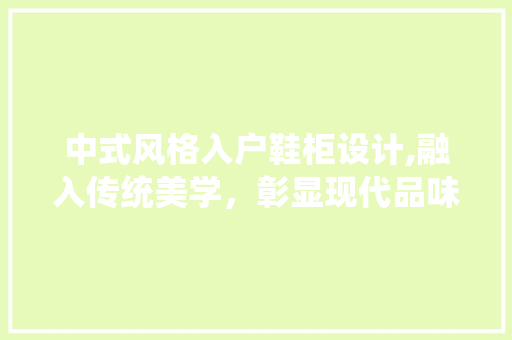 中式风格入户鞋柜设计,融入传统美学，彰显现代品味