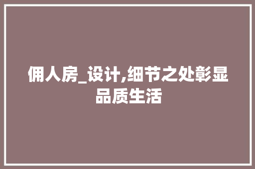 佣人房_设计,细节之处彰显品质生活