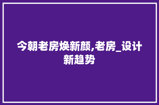 今朝老房焕新颜,老房_设计新趋势