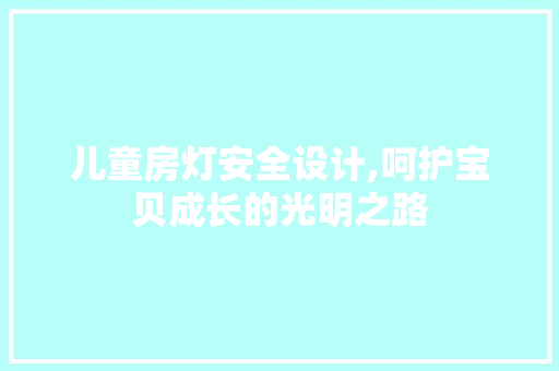 儿童房灯安全设计,呵护宝贝成长的光明之路