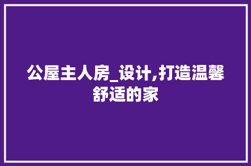 公屋主人房_设计,打造温馨舒适的家