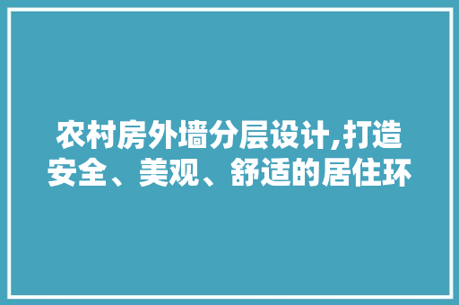 农村房外墙分层设计,打造安全、美观、舒适的居住环境