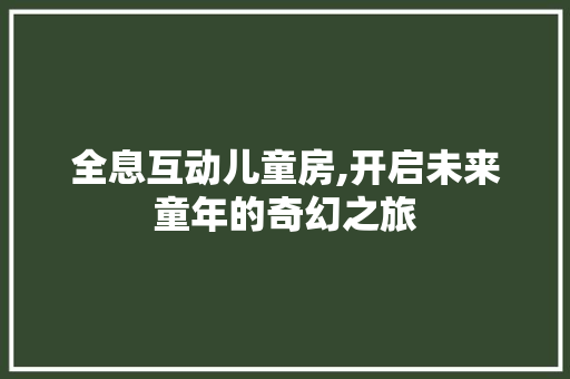 全息互动儿童房,开启未来童年的奇幻之旅