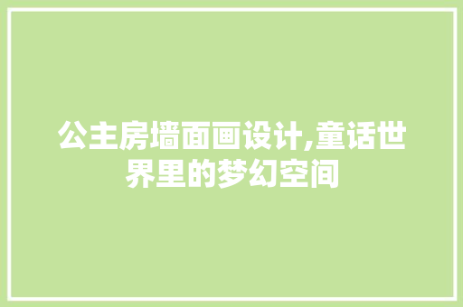 公主房墙面画设计,童话世界里的梦幻空间