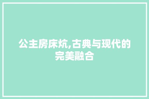 公主房床炕,古典与现代的完美融合