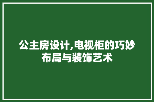 公主房设计,电视柜的巧妙布局与装饰艺术