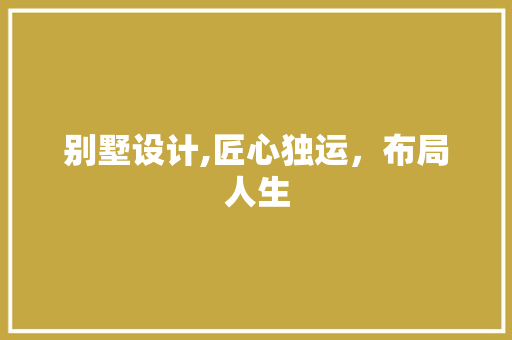 别墅设计,匠心独运，布局人生