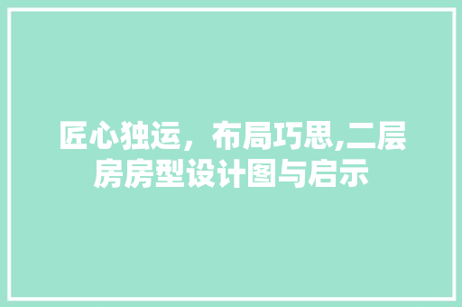 匠心独运，布局巧思,二层房房型设计图与启示