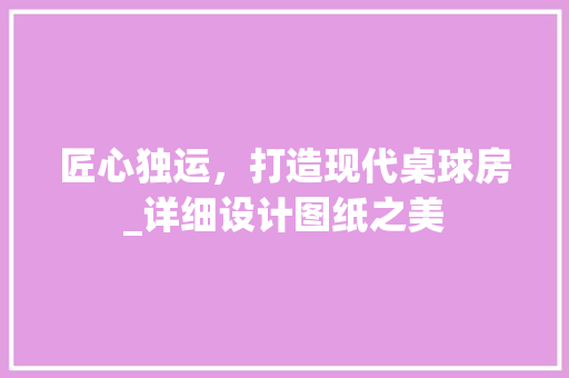 匠心独运，打造现代桌球房_详细设计图纸之美