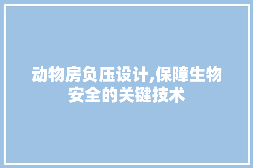 动物房负压设计,保障生物安全的关键技术