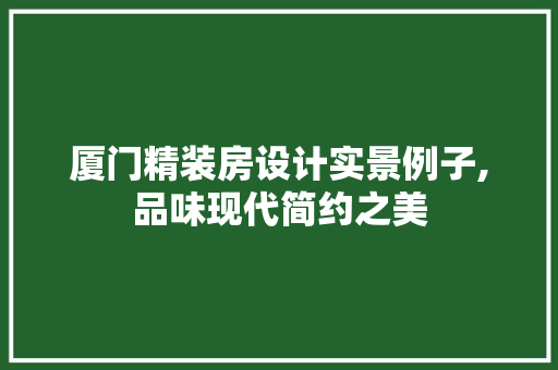 厦门精装房设计实景例子,品味现代简约之美