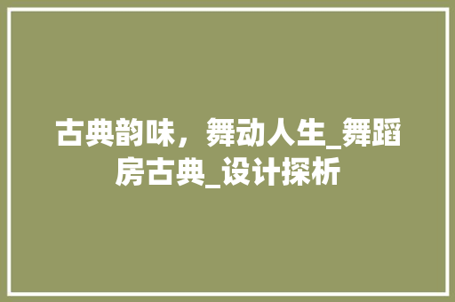 古典韵味，舞动人生_舞蹈房古典_设计探析