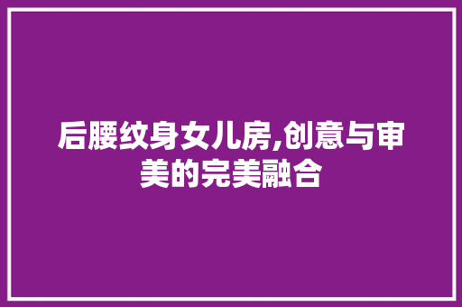 后腰纹身女儿房,创意与审美的完美融合