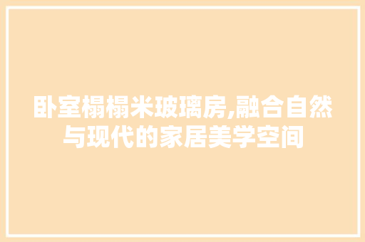卧室榻榻米玻璃房,融合自然与现代的家居美学空间