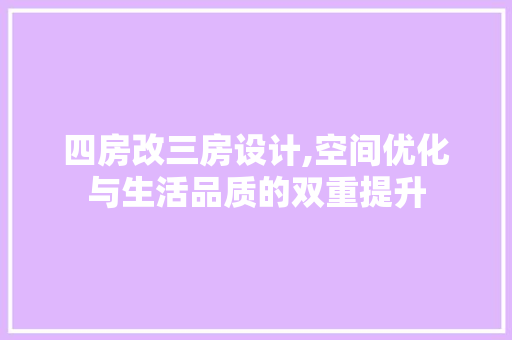 四房改三房设计,空间优化与生活品质的双重提升
