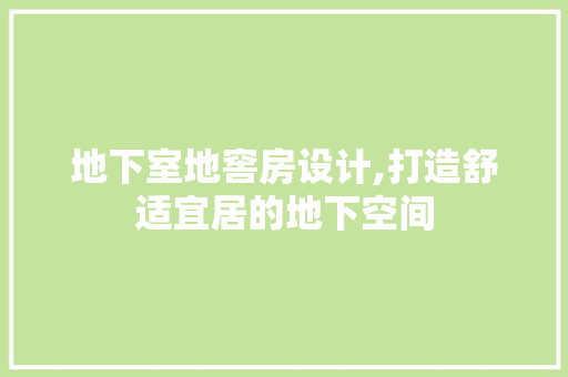 地下室地窖房设计,打造舒适宜居的地下空间