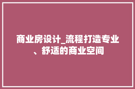 商业房设计_流程打造专业、舒适的商业空间