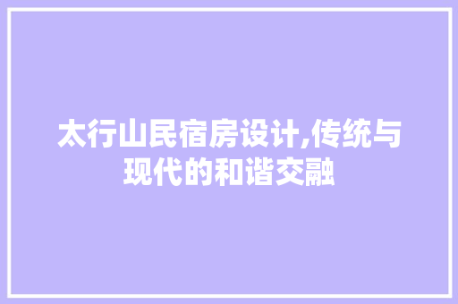 太行山民宿房设计,传统与现代的和谐交融