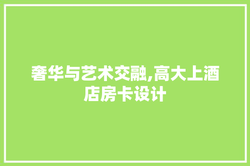 奢华与艺术交融,高大上酒店房卡设计