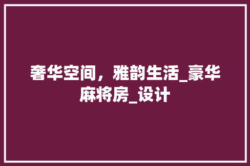 奢华空间，雅韵生活_豪华麻将房_设计