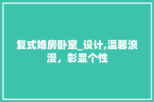 复式婚房卧室_设计,温馨浪漫，彰显个性