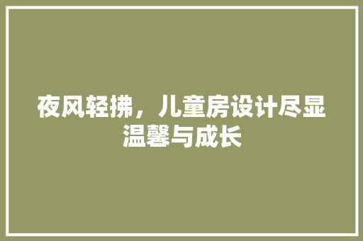 夜风轻拂，儿童房设计尽显温馨与成长