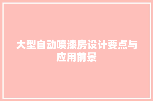大型自动喷漆房设计要点与应用前景