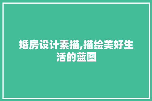 婚房设计素描,描绘美好生活的蓝图