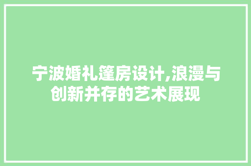宁波婚礼篷房设计,浪漫与创新并存的艺术展现