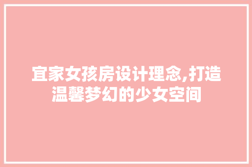 宜家女孩房设计理念,打造温馨梦幻的少女空间