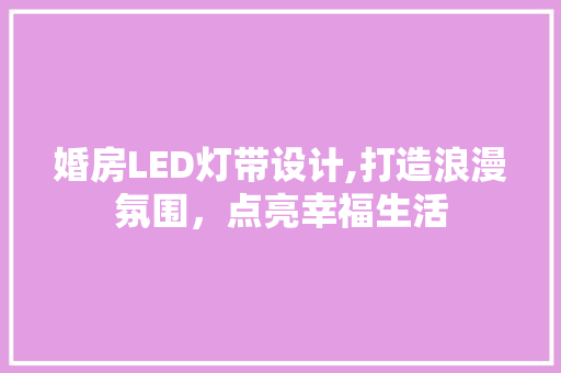 婚房LED灯带设计,打造浪漫氛围，点亮幸福生活