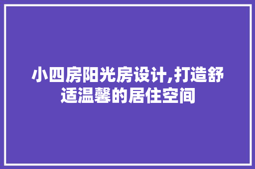小四房阳光房设计,打造舒适温馨的居住空间