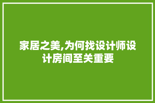 家居之美,为何找设计师设计房间至关重要