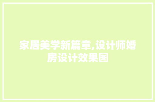 家居美学新篇章,设计师婚房设计效果图