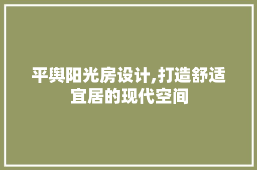 平舆阳光房设计,打造舒适宜居的现代空间