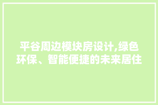 平谷周边模块房设计,绿色环保、智能便捷的未来居住新选择