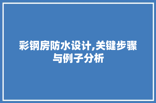 彩钢房防水设计,关键步骤与例子分析