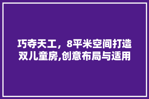 巧夺天工，8平米空间打造双儿童房,创意布局与适用设计