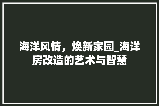 海洋风情，焕新家园_海洋房改造的艺术与智慧