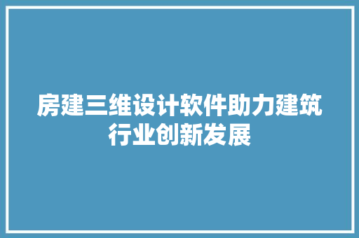 房建三维设计软件助力建筑行业创新发展