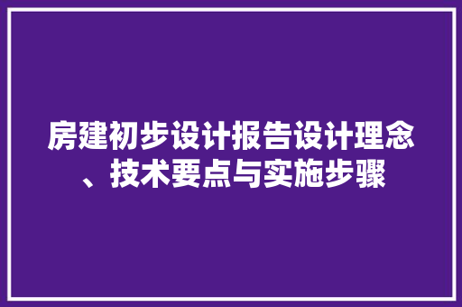 房建初步设计报告设计理念、技术要点与实施步骤