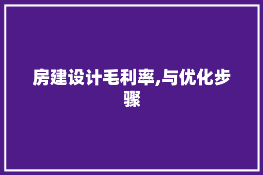 房建设计毛利率,与优化步骤