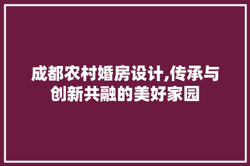 成都农村婚房设计,传承与创新共融的美好家园